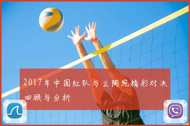 2017年中国红队与立陶宛精彩对决回顾与分析