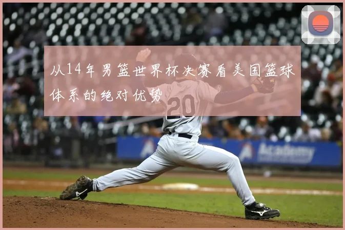 从14年男篮世界杯决赛看美国篮球体系的绝对优势