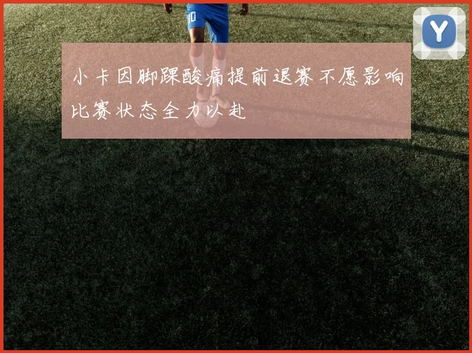 小卡因脚踝酸痛提前退赛不愿影响比赛状态全力以赴