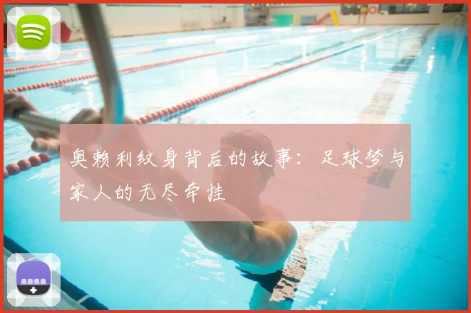 奥赖利纹身背后的故事：足球梦与家人的无尽牵挂