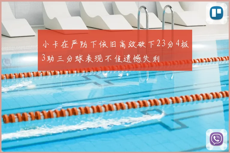 小卡在严防下依旧高效砍下23分4板3助三分球表现不佳遗憾失利