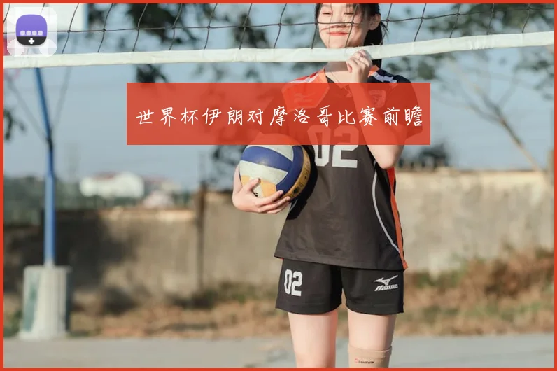 世界杯伊朗对摩洛哥比赛前瞻