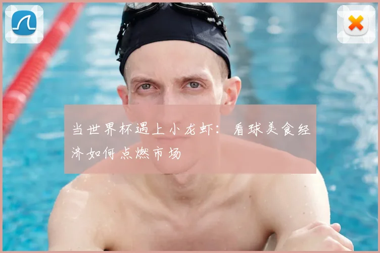 当世界杯遇上小龙虾：看球美食经济如何点燃市场