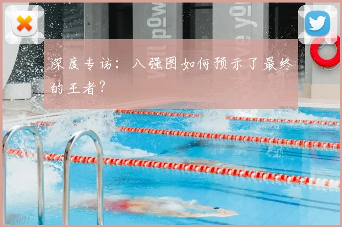 深度专访：八强图如何预示了最终的王者？