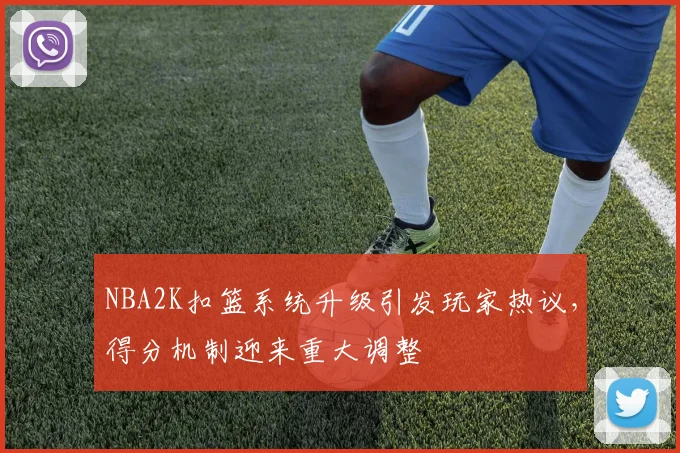 NBA2K扣篮系统升级引发玩家热议，得分机制迎来重大调整