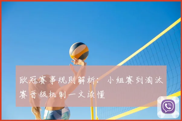 欧冠赛事规则解析：小组赛到淘汰赛晋级机制一文读懂