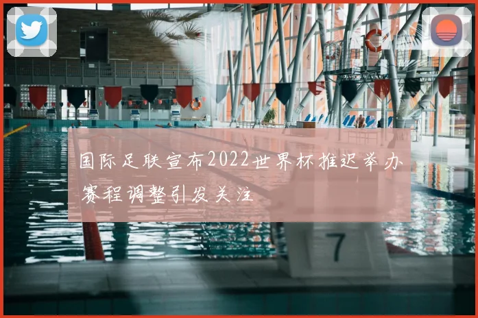 国际足联宣布2022世界杯推迟举办 赛程调整引发关注