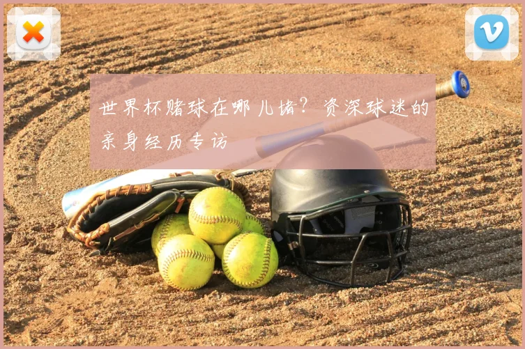 世界杯赌球在哪儿堵？资深球迷的亲身经历专访