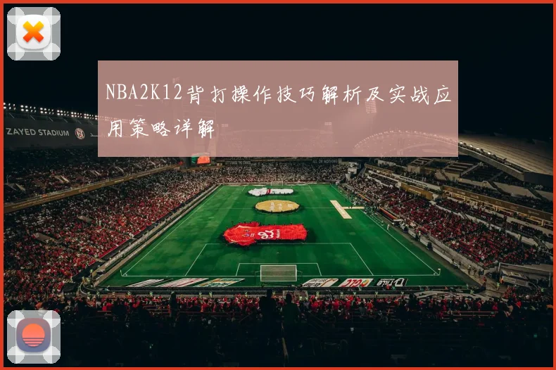 NBA2K12背打操作技巧解析及实战应用策略详解
