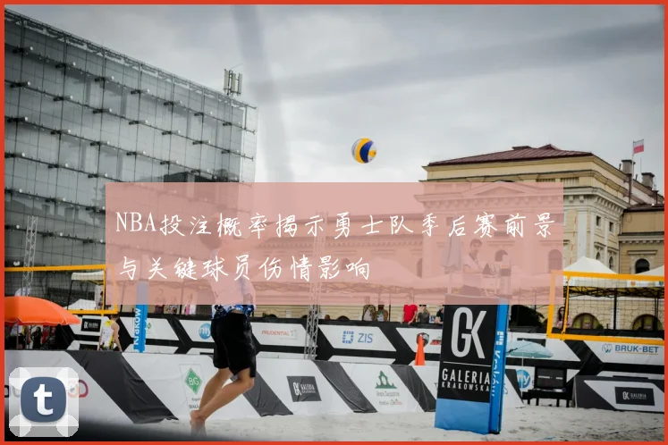 NBA投注概率揭示勇士队季后赛前景与关键球员伤情影响